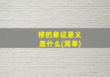 柳的象征意义是什么(简单)