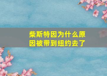 柴斯特因为什么原因被带到纽约去了