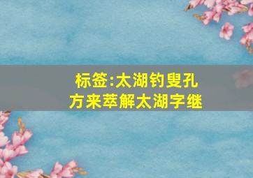 标签:太湖钓叟孔方来萃解太湖字继