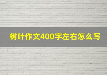 树叶作文400字左右怎么写