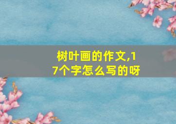 树叶画的作文,17个字怎么写的呀