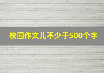 校园作文儿不少于500个字