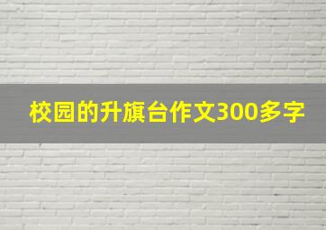 校园的升旗台作文300多字