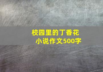 校园里的丁香花小说作文500字