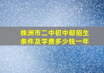 株洲市二中初中部招生条件及学费多少钱一年