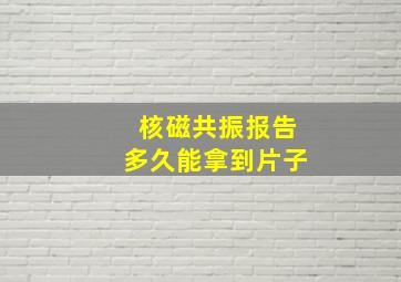 核磁共振报告多久能拿到片子