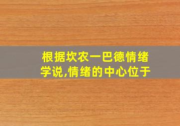 根据坎农一巴德情绪学说,情绪的中心位于