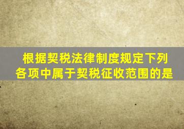 根据契税法律制度规定下列各项中属于契税征收范围的是