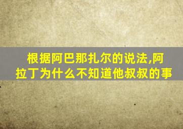 根据阿巴那扎尔的说法,阿拉丁为什么不知道他叔叔的事