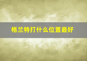 格兰特打什么位置最好