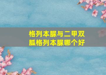 格列本脲与二甲双胍格列本脲哪个好