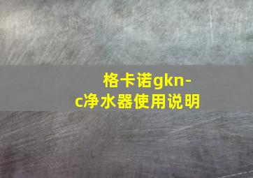 格卡诺gkn-c净水器使用说明