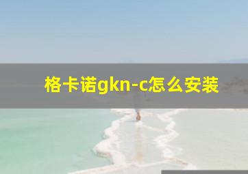 格卡诺gkn-c怎么安装