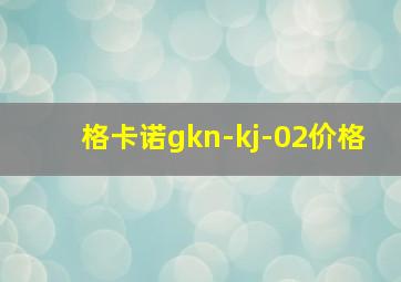 格卡诺gkn-kj-02价格