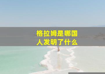 格拉姆是哪国人发明了什么