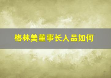 格林美董事长人品如何