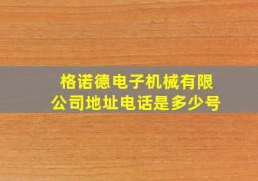 格诺德电子机械有限公司地址电话是多少号