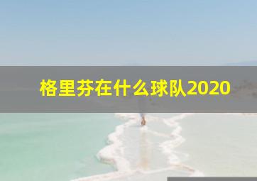 格里芬在什么球队2020