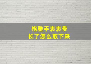 格雅手表表带长了怎么取下来