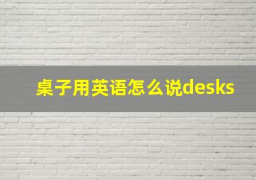 桌子用英语怎么说desks