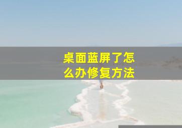 桌面蓝屏了怎么办修复方法