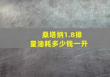 桑塔纳1.8排量油耗多少钱一升