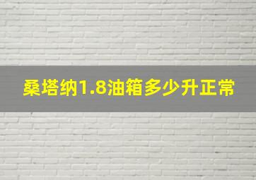 桑塔纳1.8油箱多少升正常