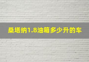 桑塔纳1.8油箱多少升的车