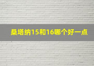 桑塔纳15和16哪个好一点