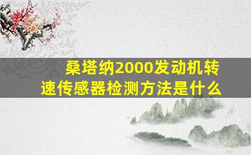 桑塔纳2000发动机转速传感器检测方法是什么