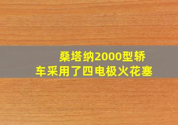 桑塔纳2000型轿车采用了四电极火花塞