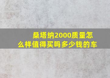 桑塔纳2000质量怎么样值得买吗多少钱的车