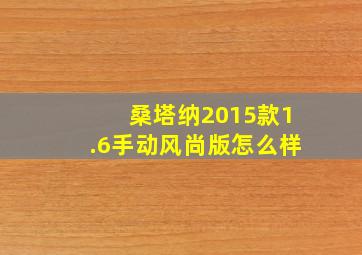 桑塔纳2015款1.6手动风尚版怎么样