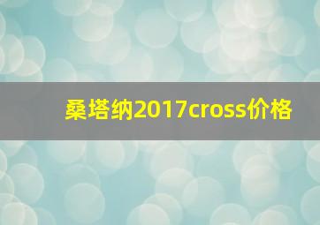 桑塔纳2017cross价格