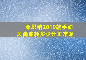 桑塔纳2019款手动风尚油耗多少升正常呢