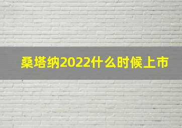 桑塔纳2022什么时候上市