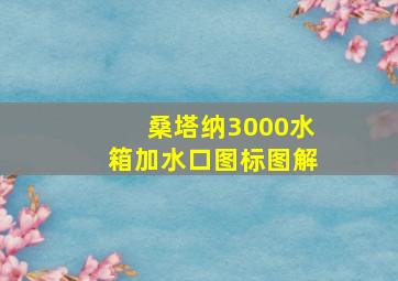 桑塔纳3000水箱加水口图标图解