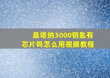 桑塔纳3000钥匙有芯片吗怎么用视频教程