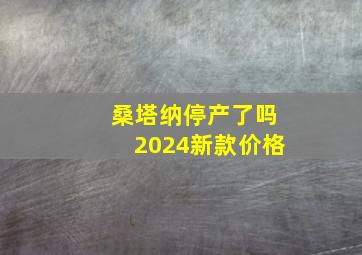 桑塔纳停产了吗2024新款价格