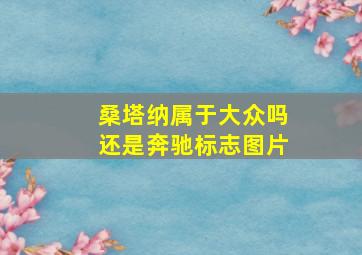 桑塔纳属于大众吗还是奔驰标志图片