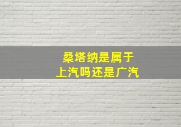 桑塔纳是属于上汽吗还是广汽