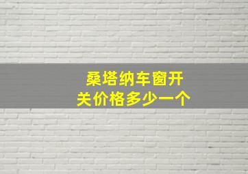 桑塔纳车窗开关价格多少一个