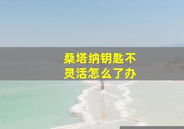 桑塔纳钥匙不灵活怎么了办