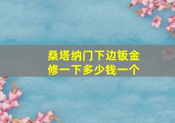 桑塔纳门下边钣金修一下多少钱一个