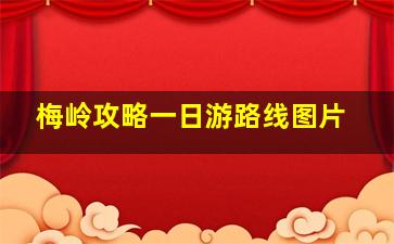 梅岭攻略一日游路线图片