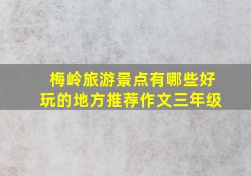 梅岭旅游景点有哪些好玩的地方推荐作文三年级