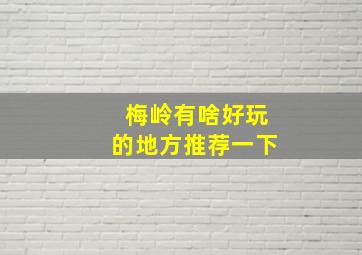 梅岭有啥好玩的地方推荐一下