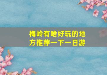 梅岭有啥好玩的地方推荐一下一日游