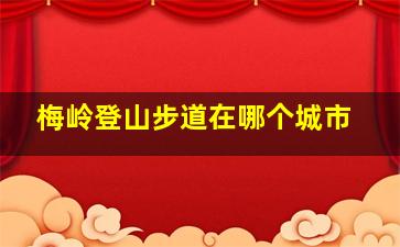 梅岭登山步道在哪个城市