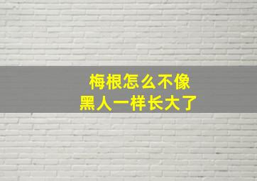 梅根怎么不像黑人一样长大了